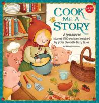 Cook Me a Story : A Treasury of Stories and Recipes Inspired by Classic Fairy Tales （SPI）