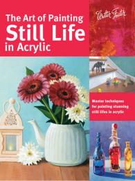 Art of Painting Still Life in Acrylic (Collector's Series) : Master techniques for painting stunning still lifes in acrylic -- Paperback / softback