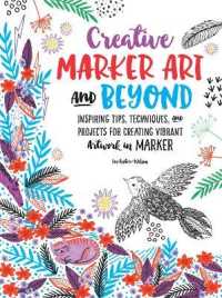 Creative Marker Art and Beyond : Inspiring tips， techniques， and projects for creating vibrant artwork in marker (Creative...and Beyond)