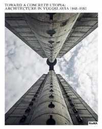 Toward a Concrete Utopia : Architecture in Yugoslavia, 1948-1980