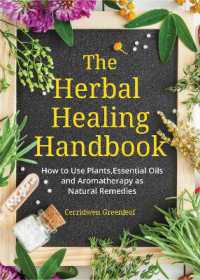 The Herbal Healing Handbook : How to Use Plants, Essential Oils and Aromatherapy as Natural Remedies (Herbal Remedies)