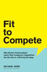 Fit to Compete : Why Honest Conversations about Your Company's Capabilities Are the Key to a Winning Strategy