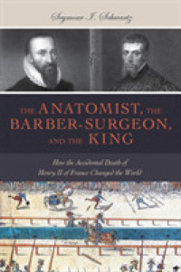 The Anatomist， the Barber-Surgeon， and the King : How the Accidental Death of Henry II of France Changed the World