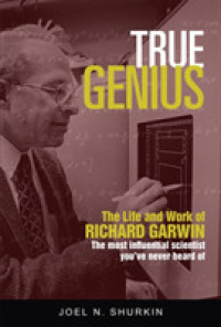 True Genius : The Life and Work of Richard Garwin, the Most Influential Scientist You've Never Heard of