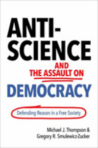 Anti-Science and the Assault on Democracy : Defending Reason in a Free Society