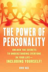 The Power of Personality : Unlock the Secrets to Understanding Everyone in Your Life--Including Yourself!