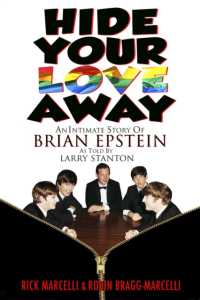 Hide Your Love Away : An Intimate Story of Brian Epstein as told by Larry Stanton