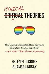 Cynical Theories : How Activist Scholarship Made Everything about Race, Gender, and Identity--And Why This Harms Everybody