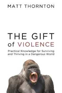 The Gift of Violence : Practical Knowledge for Surviving and Thriving in a Dangerous World