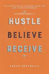 Hustle Believe Receive : An 8-Step Plan to Changing Your Life and Living Your Dream