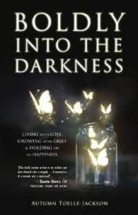 Boldly into the Darkness : Living with Loss, Growing with Grief & Holding on to Happiness