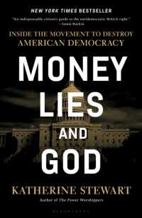 Money, Lies, and God : Inside the Movement to Destroy American Democracy