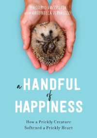 A Handful of Happiness : How a Prickly Creature Softened a Prickly Heart