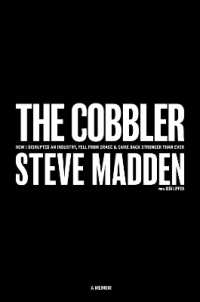 The Cobbler : How I Disrupted an Industry, Fell from Grace, and Came Back Stronger than Ever