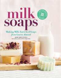 Milk Soaps : 35 Skin-Nourishing Recipes for Making Milk-Enriched Soaps, from Goat to Almond （Spiral）