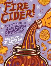 Fire Cider! : 101 Zesty Recipes for Health-Boosting Remedies Made with Apple Cider Vinegar