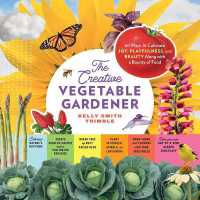 The Creative Vegetable Gardener : 60 Ways to Cultivate Joy, Playfulness, and Beauty along with a Bounty of Food