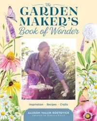 The Garden Maker's Book of Wonder : 162 Recipes, Crafts, Tips, Techniques, and Plants to Inspire You in Every Season