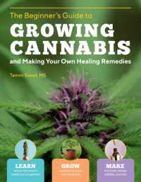 Beginner's Guide to Growing Cannabis and Making Your Own Healing Remedies : Learn about the Plant's Medicinal Properties; Grow Outdoors in Your Own Backyard; and Make Tinctures, Salves, Edibles, and Oils