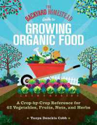 The Backyard Homestead Guide to Growing Organic Food : A Crop-by-Crop Reference for 62 Vegetables, Fruits, Nuts, and Herbs