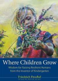 Where Children Grow : Wisdom for Raising Resilient Humans from the Inventor of Kindergarten