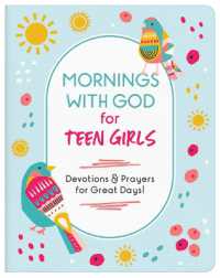 Mornings with God for Teen Girls : Devotions and Prayers for Great Days!