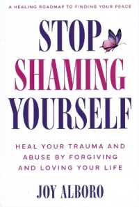 Stop Shaming Yourself : Heal Your Trauma and Abuse by Forgiving and Loving Your Life