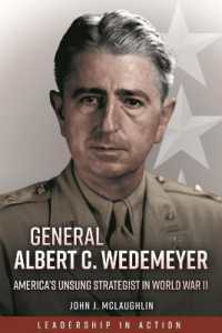 General Albert C. Wedemeyer : The Strategist Behind America's Victory in World War II, and the Prophet of its Geopolitical Failure in Asia