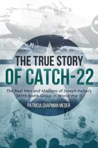 The True Story of Catch 22 : The Real Men and Missions of Joseph Heller's 340th Bomb Group in World War II