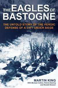 The Eagles of Bastogne : The Untold Story of the Heroic Defense of a City under Siege