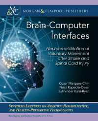 Brain-Computer Interfaces : Neurorehabilitation of Voluntary Movement after Stroke and Spinal Cord Injury (Synthesis Lectures on Assistive, Rehabilitative, and Health-preserving Technologies)