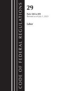 Code of Federal Regulations, Title 29 Labor/ 500-899, Revised as of July 1, 2023 (Code of Federal Regulations, Title 29 Labor/osha)