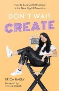 Don't Wait, Create : How to Be a Content Creator in the New Digital Revolution