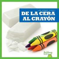 de la Cera Al Crayón (from Wax to Crayon) (¿de Dónde Viene? (Where Does It Come From?)) （Library Binding）