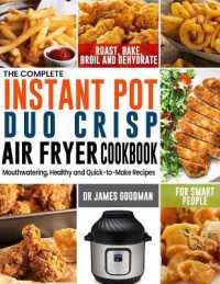 The Complete Instant Pot Duo Crisp Air Fryer Cookbook : Mouthwatering, Healthy and Quick-to-Make Recipes for Smart People to Roast, Bake, Broil and Dehydrate
