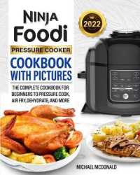 Ninja Foodi Pressure Cooker Cookbook with Pictures 2022: The Complete Cookbook for Beginners to Pressure Cook， Air Fry， Dehydrate， and More