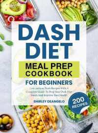 DASH Diet Meal Prep Cookbook for Beginners : 200 Low-Sodium DASH Recipes with a Complete Guide to Prep Your DASH Diet Meals and Improve Your Health