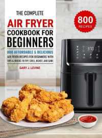 The Complete Air Fryer Cookbook for Beginners : 800 Affordable and Delicious Air Fryer Recipes for Beginners with Tips & Tricks to Fry, Grill, Roast, and Bake