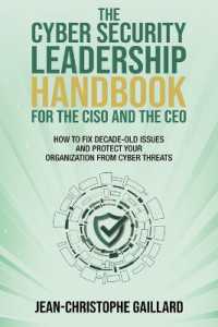 The CyberSecurity Leadership Handbook for the CISO and the CEO : How to Fix Decade-Old Issues and Protect Your Organization from Cyber Threats