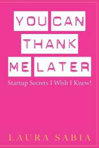 You Can Thank Me Later : Start-up Secrets I Wish I Knew
