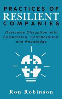 Practices of Resilient Companies: Overcome Disruption with Compassion, Collaboration, and Knowledge