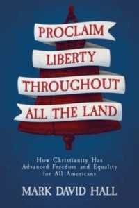 Proclaim Liberty Throughout All the Land : How Christianity Has Advanced Freedom and Equality for All Americans