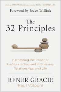 The 32 Principles : Harnessing the Power of Jiu-Jitsu to Succeed in Business, Relationships, and Life