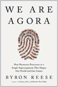 We Are Agora : How Humanity Functions as a Single Superorganism That Shapes Our World and Our Future