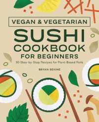 Vegan and Vegetarian Sushi Cookbook for Beginners : 50 Step-By-Step Recipes for Plant-Based Rolls