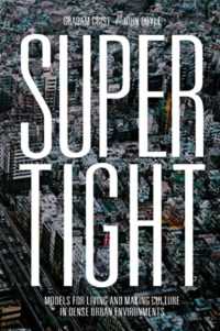 Supertight : Models for Living and Making Culture in Dense Urban Environments