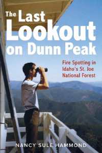 The Last Lookout on Dunn Peak : Fire Spotting in Idaho's St. Joe National Forest
