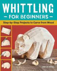Whittling for Beginners : Step-By-Step Projects to Carve from Wood
