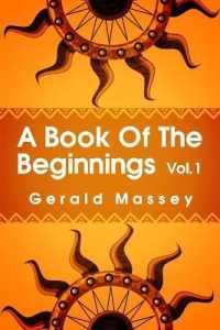 A Book of the Beginnings Volume 1: Concerning an attempt to recover and reconstitute the lost origines of the myths and mysteries, types and symbols,
