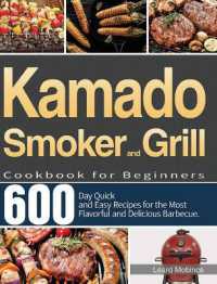 Kamado Smoker and Grill Cookbook for Beginners : 600-Day Quick and Easy Recipes for the Most Flavorful and Delicious Barbecue